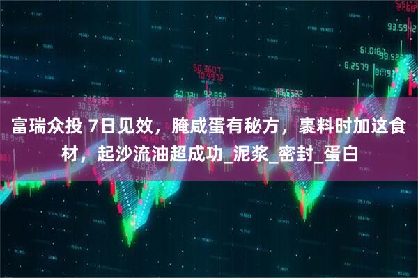 富瑞众投 7日见效，腌咸蛋有秘方，裹料时加这食材，起沙流油超成功_泥浆_密封_蛋白